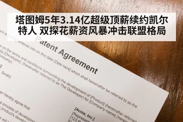 塔图姆5年3.14亿超级顶薪续约凯尔特人 双探花薪资风暴冲击联盟格局
